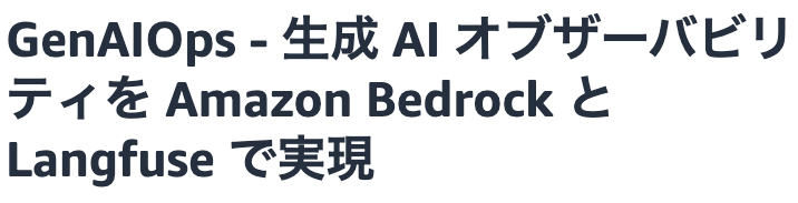 [セミナー情報] GenAIOps - 生成 AI オブザーバビリティを Amazon Bedrock と Langfuse で実現